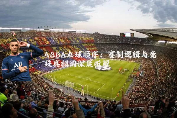 ABBA点球顺序：赛制逻辑与竞技真相的深度拆解