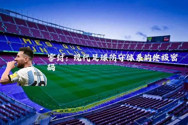 零封：现代足球防守体系的终极密码