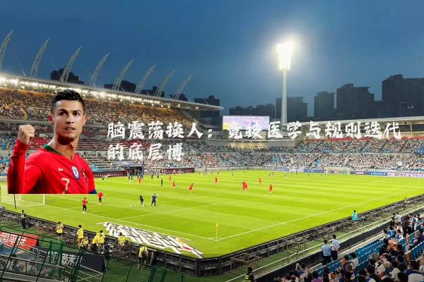 脑震荡换人：竞技医学与规则迭代的底层博弈