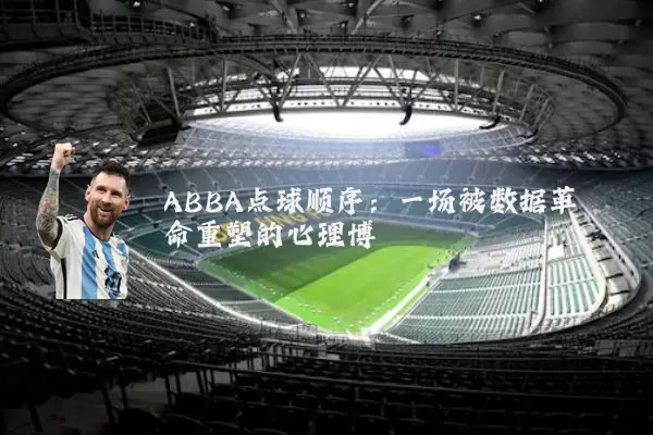 ABBA点球顺序：一场被数据革命重塑的心理博弈